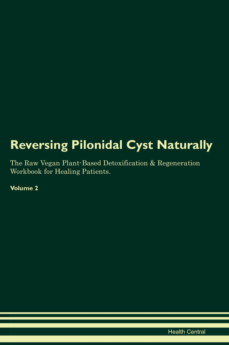 Reversing Pilonidal Cyst Naturally The Raw Vegan Plant-Based Detoxification & Regeneration Workbook for Healing Patients. Volume 2