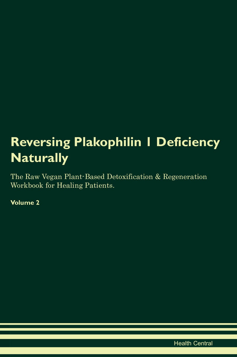 Reversing Plakophilin 1 Deficiency Naturally The Raw Vegan Plant-Based Detoxification & Regeneration Workbook for Healing Patients. Volume 2