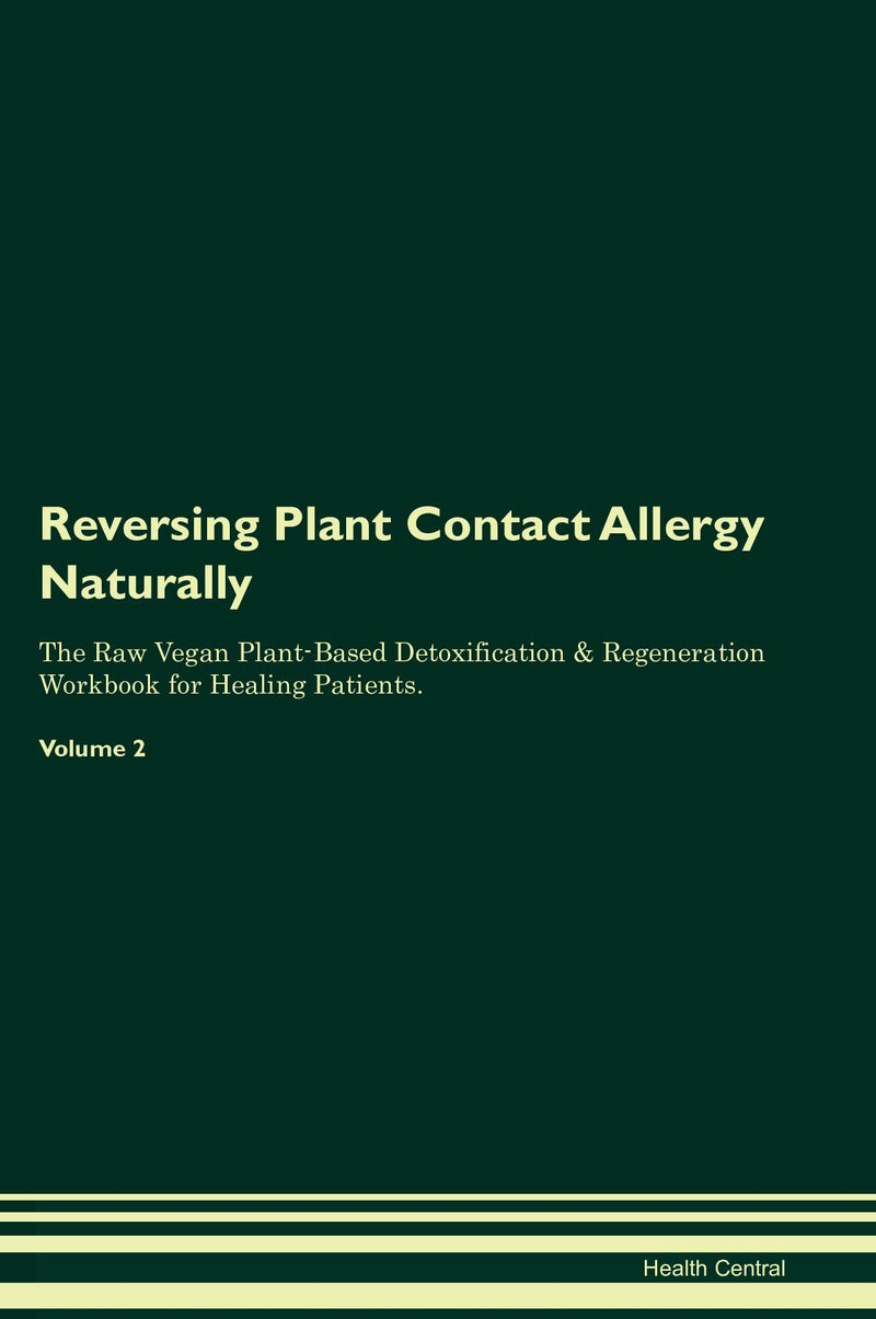 Reversing Plant Contact Allergy Naturally The Raw Vegan Plant-Based Detoxification & Regeneration Workbook for Healing Patients. Volume 2