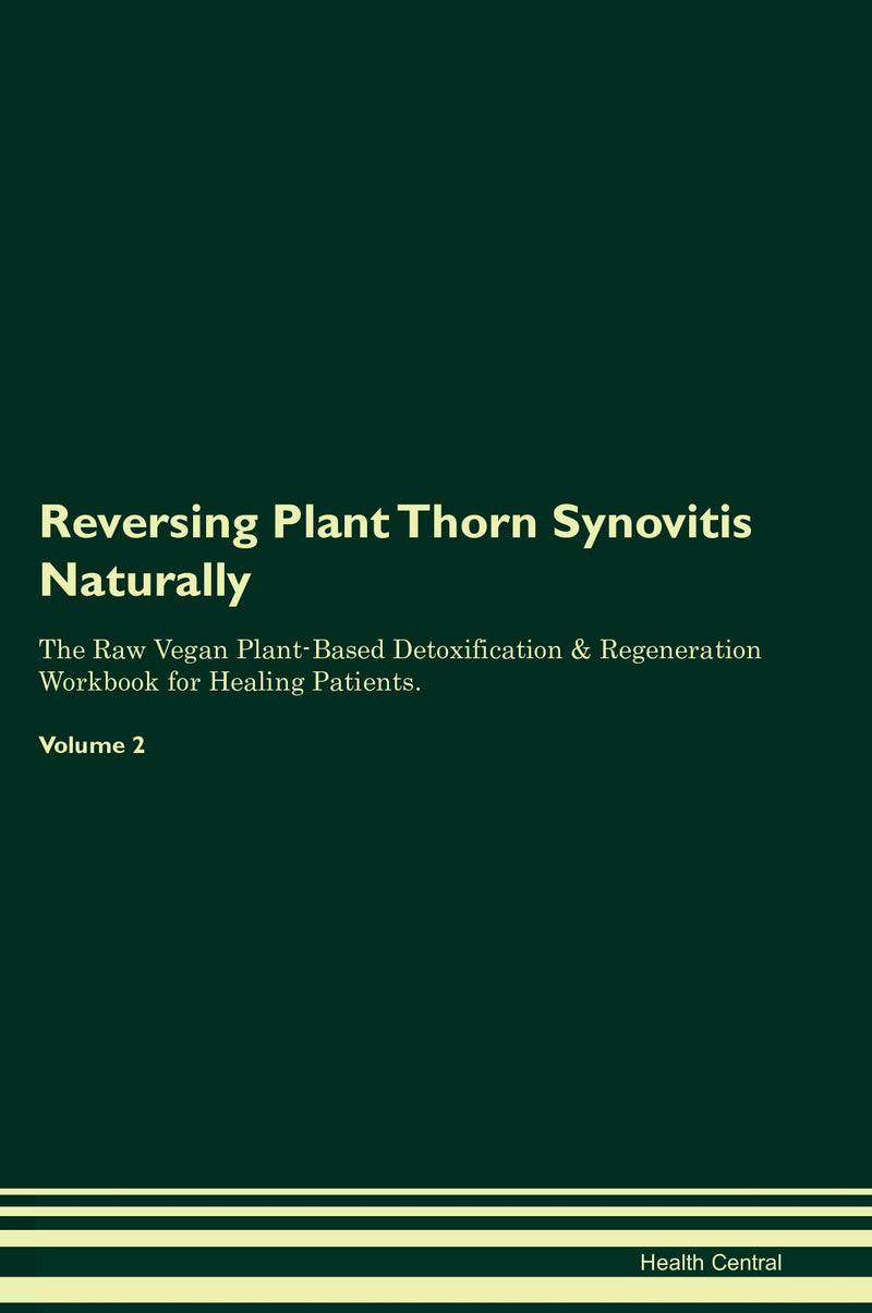 Reversing Plant Thorn Synovitis Naturally The Raw Vegan Plant-Based Detoxification & Regeneration Workbook for Healing Patients. Volume 2