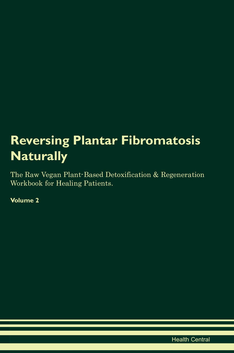 Reversing Plantar Fibromatosis Naturally The Raw Vegan Plant-Based Detoxification & Regeneration Workbook for Healing Patients. Volume 2
