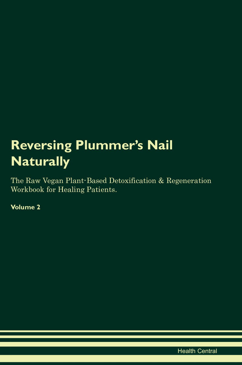 Reversing Plummer's Nail Naturally The Raw Vegan Plant-Based Detoxification & Regeneration Workbook for Healing Patients. Volume 2