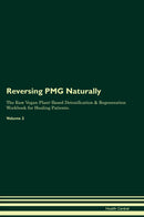 Reversing PMG Naturally The Raw Vegan Plant-Based Detoxification & Regeneration Workbook for Healing Patients. Volume 2