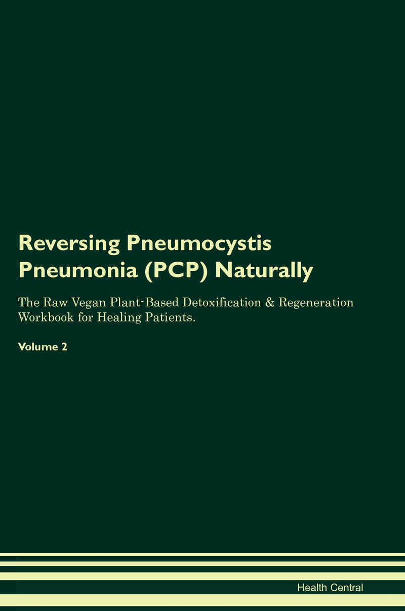 Reversing Pneumocystis Pneumonia (PCP) Naturally The Raw Vegan Plant-Based Detoxification & Regeneration Workbook for Healing Patients. Volume 2