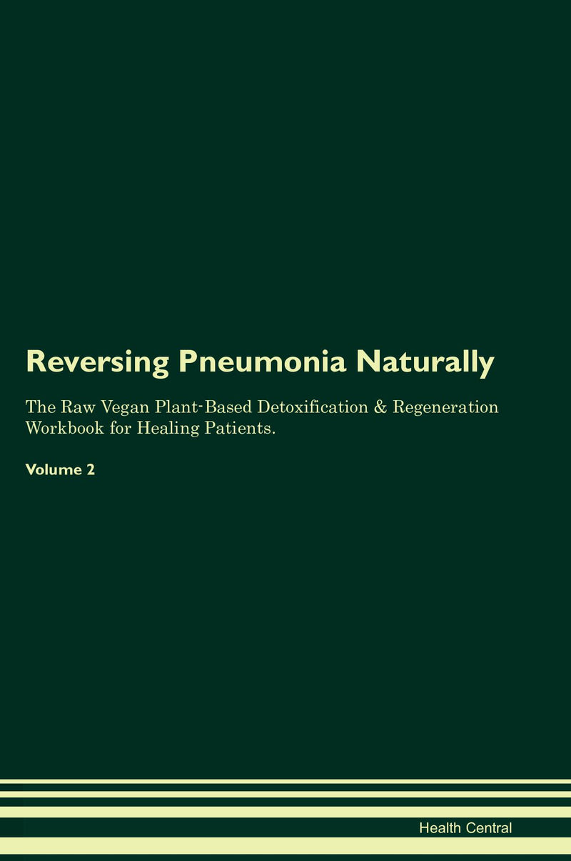 Reversing Pneumonia Naturally The Raw Vegan Plant-Based Detoxification & Regeneration Workbook for Healing Patients. Volume 2