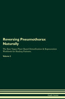 Reversing Pneumothorax Naturally The Raw Vegan Plant-Based Detoxification & Regeneration Workbook for Healing Patients. Volume 2