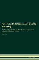 Reversing Poikiloderma of Civatte Naturally The Raw Vegan Plant-Based Detoxification & Regeneration Workbook for Healing Patients. Volume 2