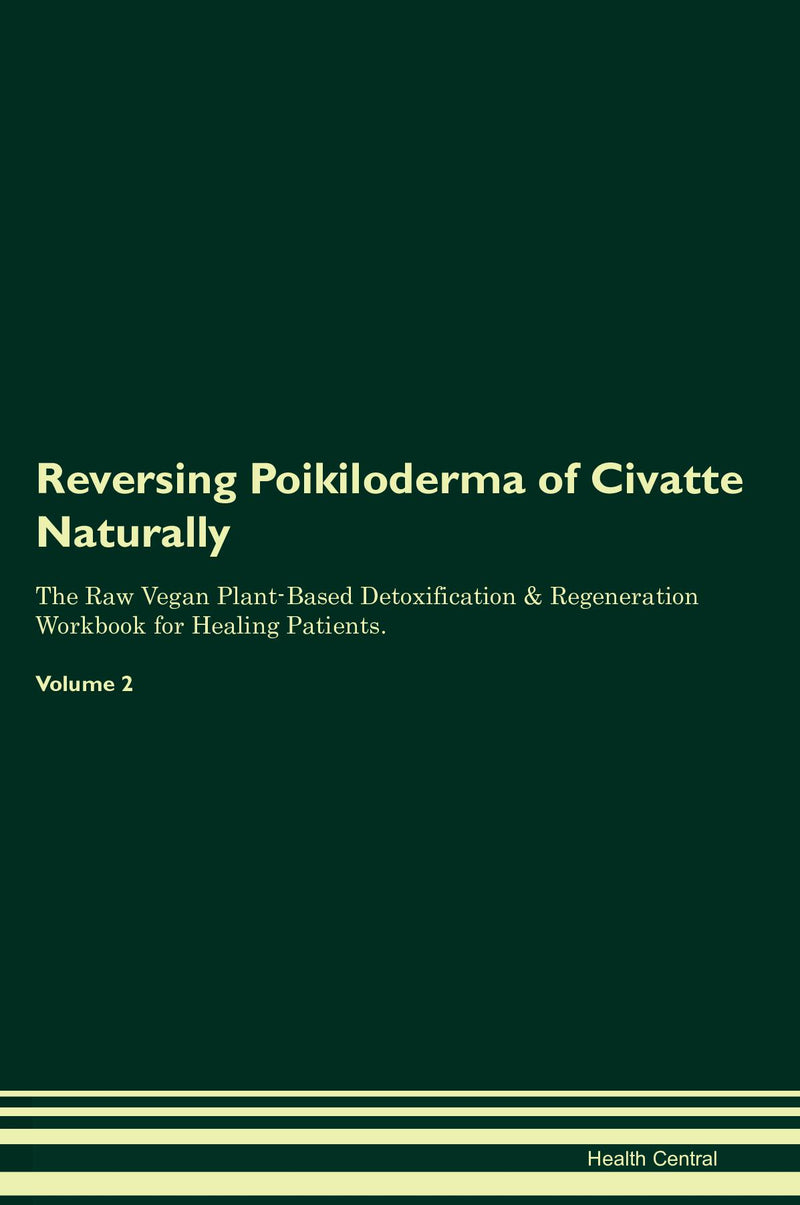 Reversing Poikiloderma of Civatte Naturally The Raw Vegan Plant-Based Detoxification & Regeneration Workbook for Healing Patients. Volume 2