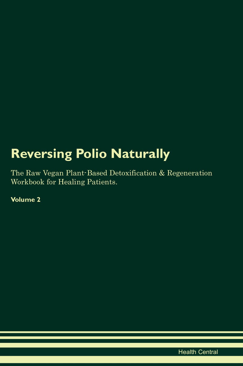Reversing Polio Naturally The Raw Vegan Plant-Based Detoxification & Regeneration Workbook for Healing Patients. Volume 2