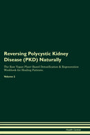 Reversing Polycystic Kidney Disease (PKD) Naturally The Raw Vegan Plant-Based Detoxification & Regeneration Workbook for Healing Patients. Volume 2