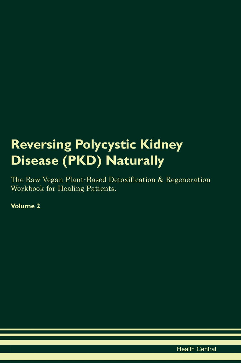 Reversing Polycystic Kidney Disease (PKD) Naturally The Raw Vegan Plant-Based Detoxification & Regeneration Workbook for Healing Patients. Volume 2