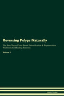Reversing Polyps Naturally The Raw Vegan Plant-Based Detoxification & Regeneration Workbook for Healing Patients. Volume 2