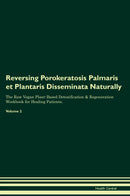 Reversing Porokeratosis Palmaris et Plantaris Disseminata Naturally The Raw Vegan Plant-Based Detoxification & Regeneration Workbook for Healing Patients. Volume 2