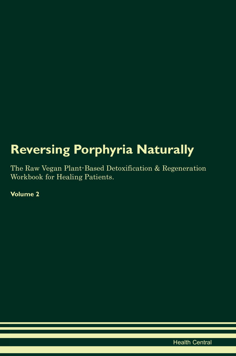 Reversing Porphyria Naturally The Raw Vegan Plant-Based Detoxification & Regeneration Workbook for Healing Patients. Volume 2
