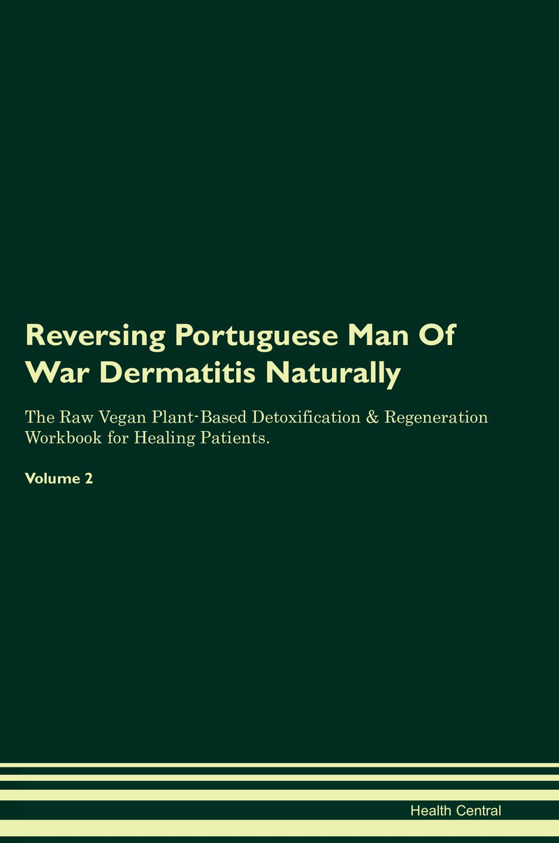 Reversing Portuguese Man Of War Dermatitis Naturally The Raw Vegan Plant-Based Detoxification & Regeneration Workbook for Healing Patients. Volume 2