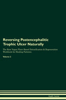 Reversing Postencephalitic Trophic Ulcer Naturally The Raw Vegan Plant-Based Detoxification & Regeneration Workbook for Healing Patients. Volume 2