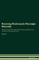Reversing Postherpetic Neuralgia Naturally The Raw Vegan Plant-Based Detoxification & Regeneration Workbook for Healing Patients. Volume 2