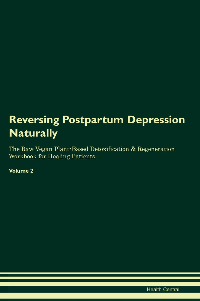 Reversing Postpartum Depression Naturally The Raw Vegan Plant-Based Detoxification & Regeneration Workbook for Healing Patients. Volume 2