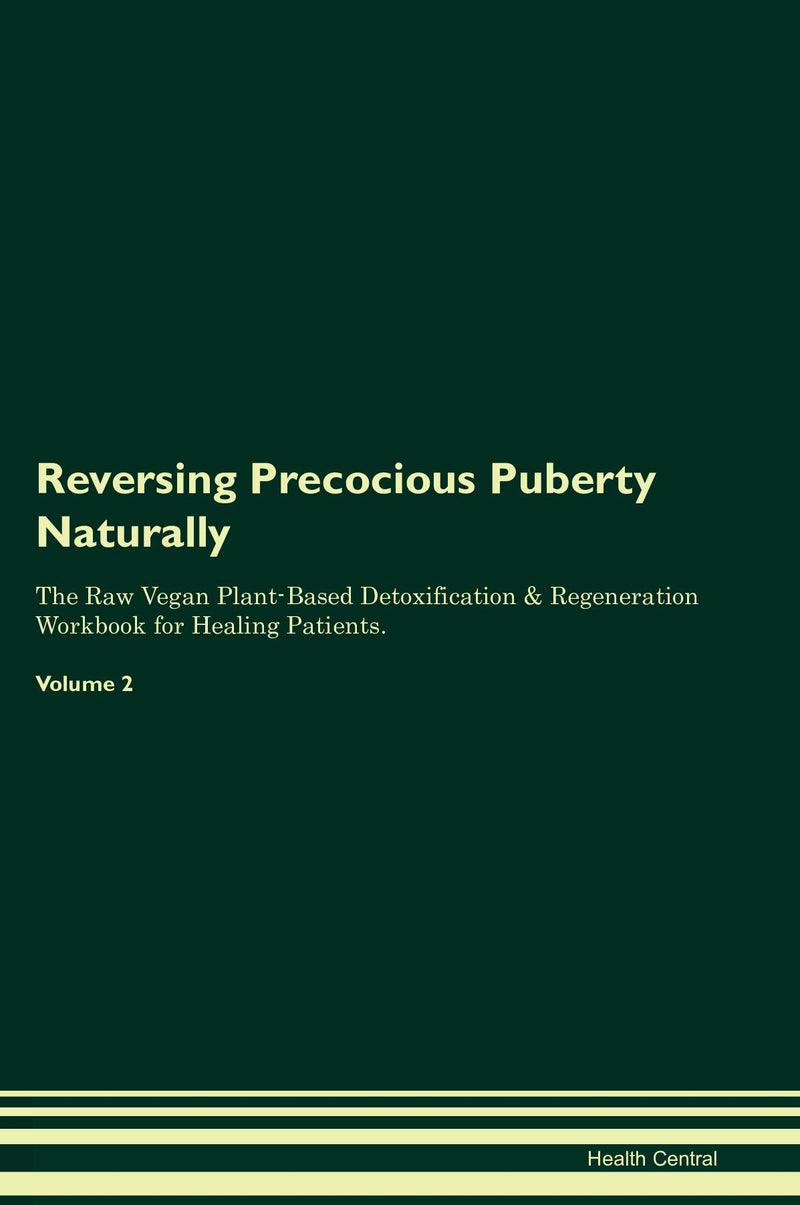 Reversing Precocious Puberty Naturally The Raw Vegan Plant-Based Detoxification & Regeneration Workbook for Healing Patients. Volume 2
