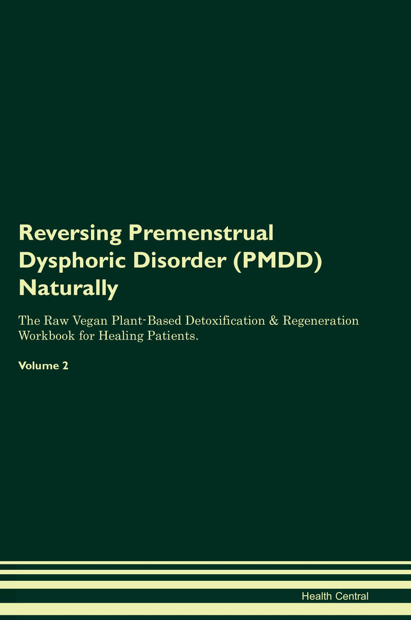Reversing Premenstrual Dysphoric Disorder (PMDD) Naturally The Raw Vegan Plant-Based Detoxification & Regeneration Workbook for Healing Patients. Volume 2