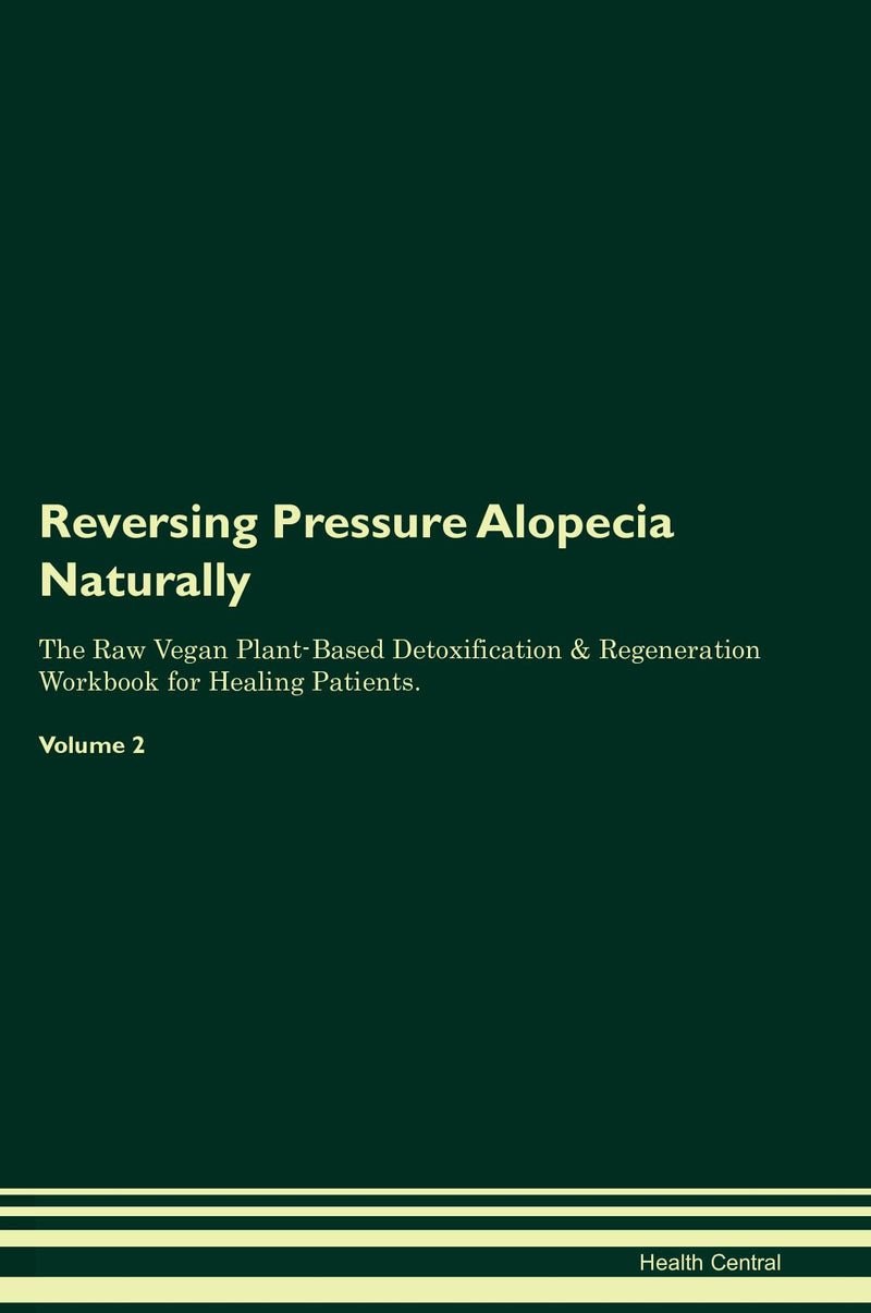 Reversing Pressure Alopecia Naturally The Raw Vegan Plant-Based Detoxification & Regeneration Workbook for Healing Patients. Volume 2