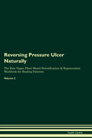 Reversing Pressure Ulcer Naturally The Raw Vegan Plant-Based Detoxification & Regeneration Workbook for Healing Patients. Volume 2