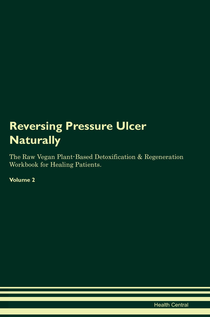 Reversing Pressure Ulcer Naturally The Raw Vegan Plant-Based Detoxification & Regeneration Workbook for Healing Patients. Volume 2