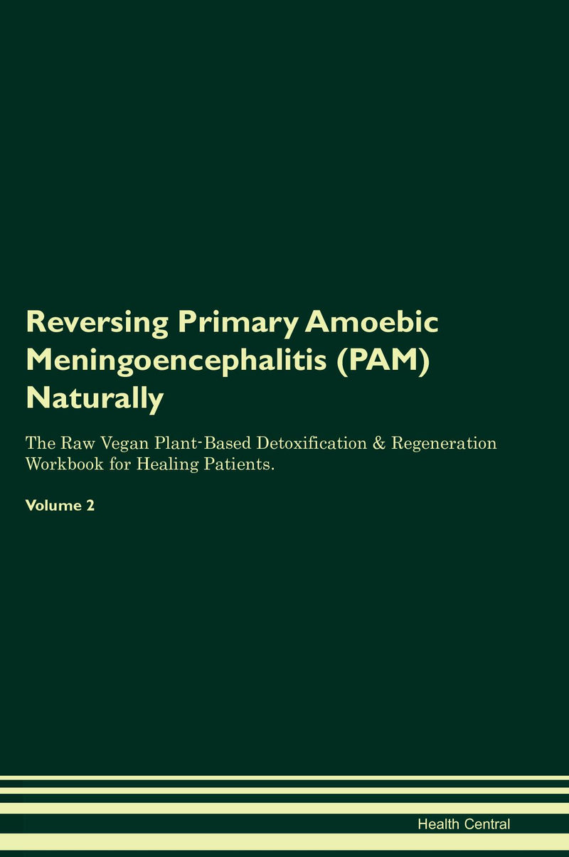 Reversing Primary Amoebic Meningoencephalitis (PAM) Naturally The Raw Vegan Plant-Based Detoxification & Regeneration Workbook for Healing Patients. Volume 2