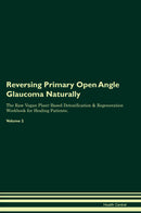 Reversing Primary Open Angle Glaucoma Naturally The Raw Vegan Plant-Based Detoxification & Regeneration Workbook for Healing Patients. Volume 2