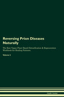 Reversing Prion Diseases Naturally The Raw Vegan Plant-Based Detoxification & Regeneration Workbook for Healing Patients. Volume 2