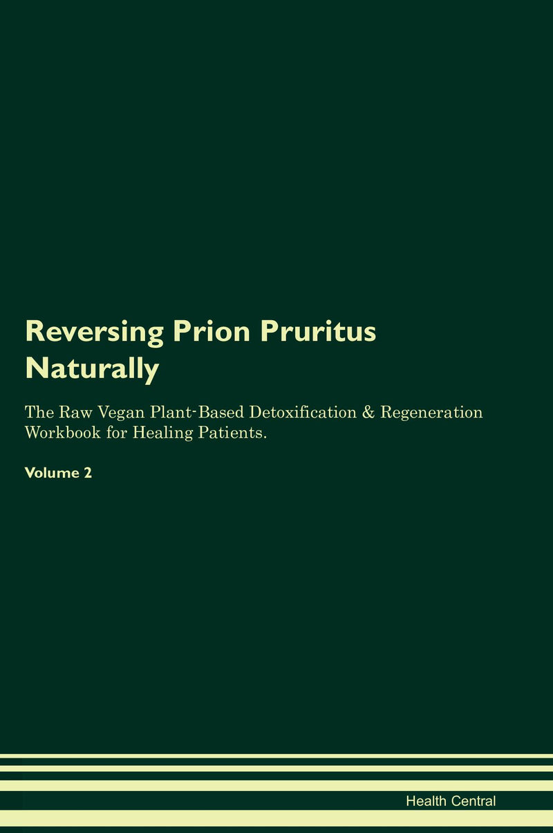 Reversing Prion Pruritus Naturally The Raw Vegan Plant-Based Detoxification & Regeneration Workbook for Healing Patients. Volume 2