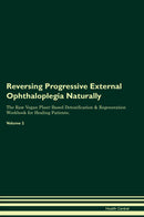 Reversing Progressive External Ophthaloplegia Naturally The Raw Vegan Plant-Based Detoxification & Regeneration Workbook for Healing Patients. Volume 2