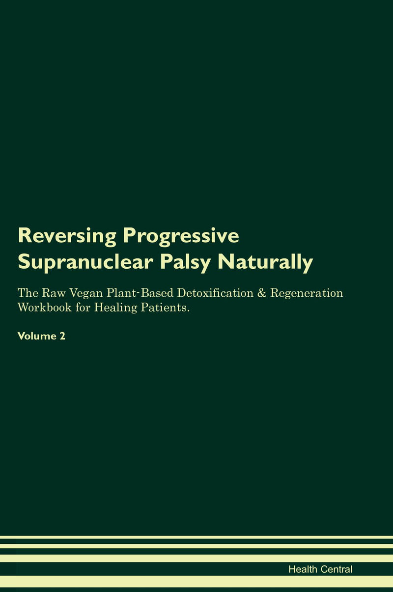 Reversing Progressive Supranuclear Palsy Naturally The Raw Vegan Plant-Based Detoxification & Regeneration Workbook for Healing Patients. Volume 2
