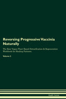 Reversing Progressive Vaccinia Naturally The Raw Vegan Plant-Based Detoxification & Regeneration Workbook for Healing Patients. Volume 2