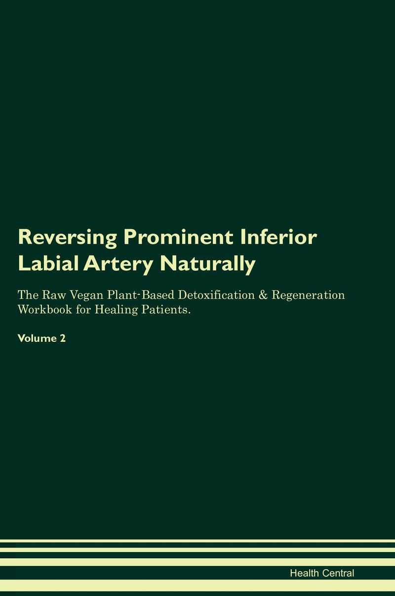Reversing Prominent Inferior Labial Artery Naturally The Raw Vegan Plant-Based Detoxification & Regeneration Workbook for Healing Patients. Volume 2