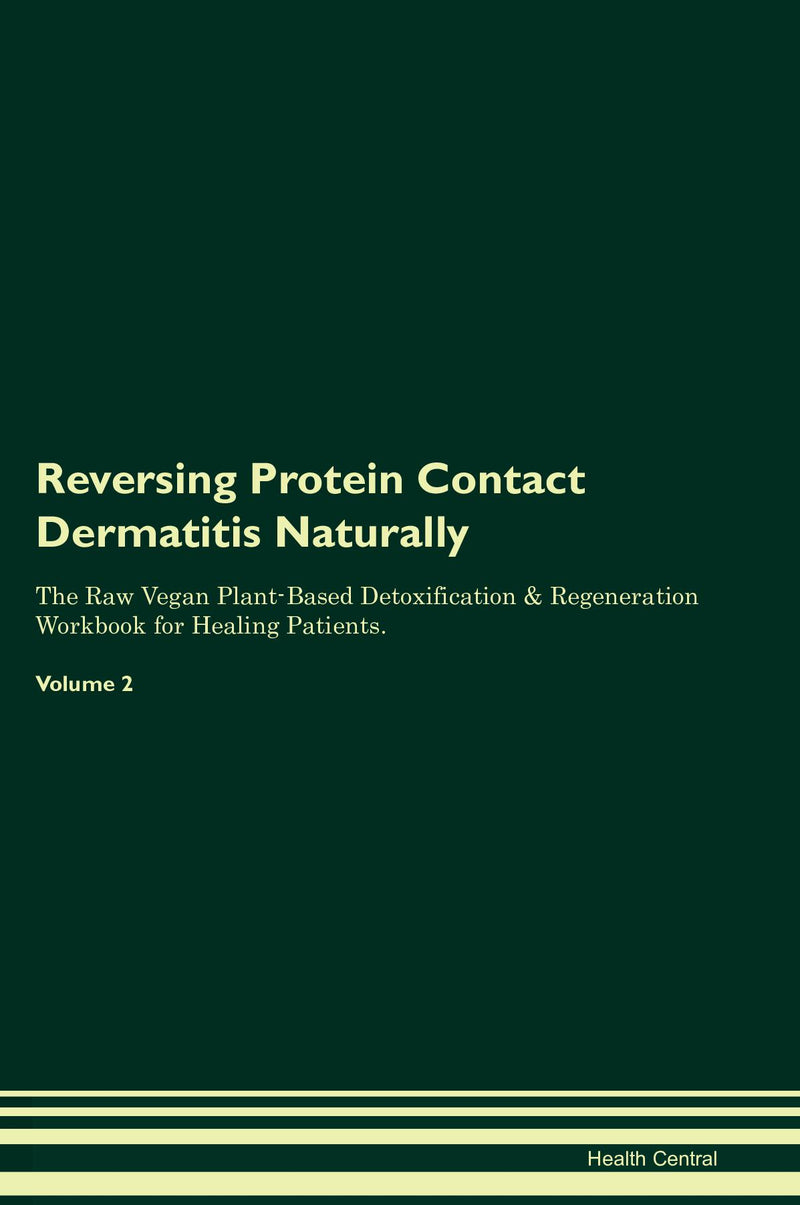 Reversing Protein Contact Dermatitis Naturally The Raw Vegan Plant-Based Detoxification & Regeneration Workbook for Healing Patients. Volume 2