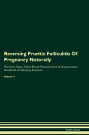 Reversing Pruritic Folliculitis Of Pregnancy Naturally The Raw Vegan Plant-Based Detoxification & Regeneration Workbook for Healing Patients. Volume 2