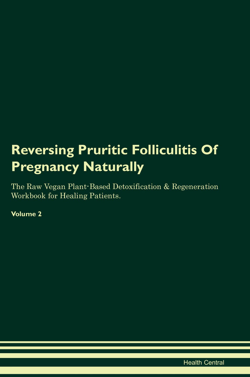Reversing Pruritic Folliculitis Of Pregnancy Naturally The Raw Vegan Plant-Based Detoxification & Regeneration Workbook for Healing Patients. Volume 2