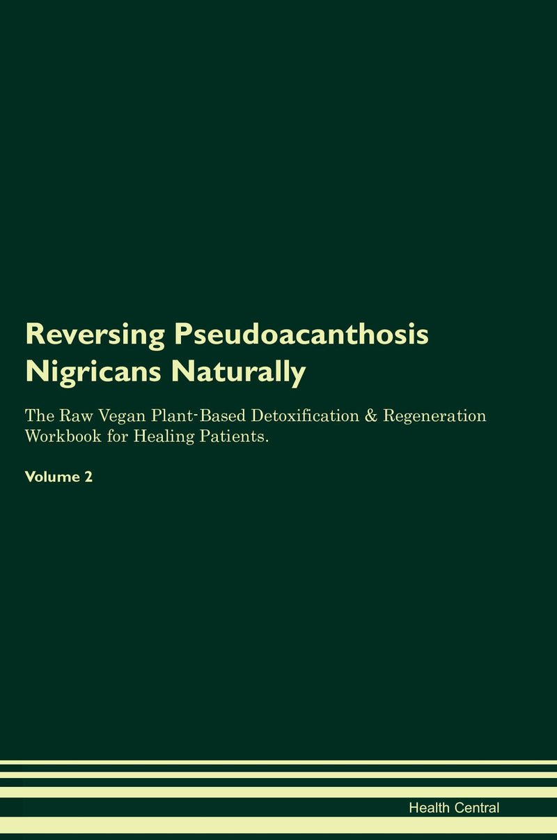 Reversing Pseudoacanthosis Nigricans Naturally The Raw Vegan Plant-Based Detoxification & Regeneration Workbook for Healing Patients. Volume 2