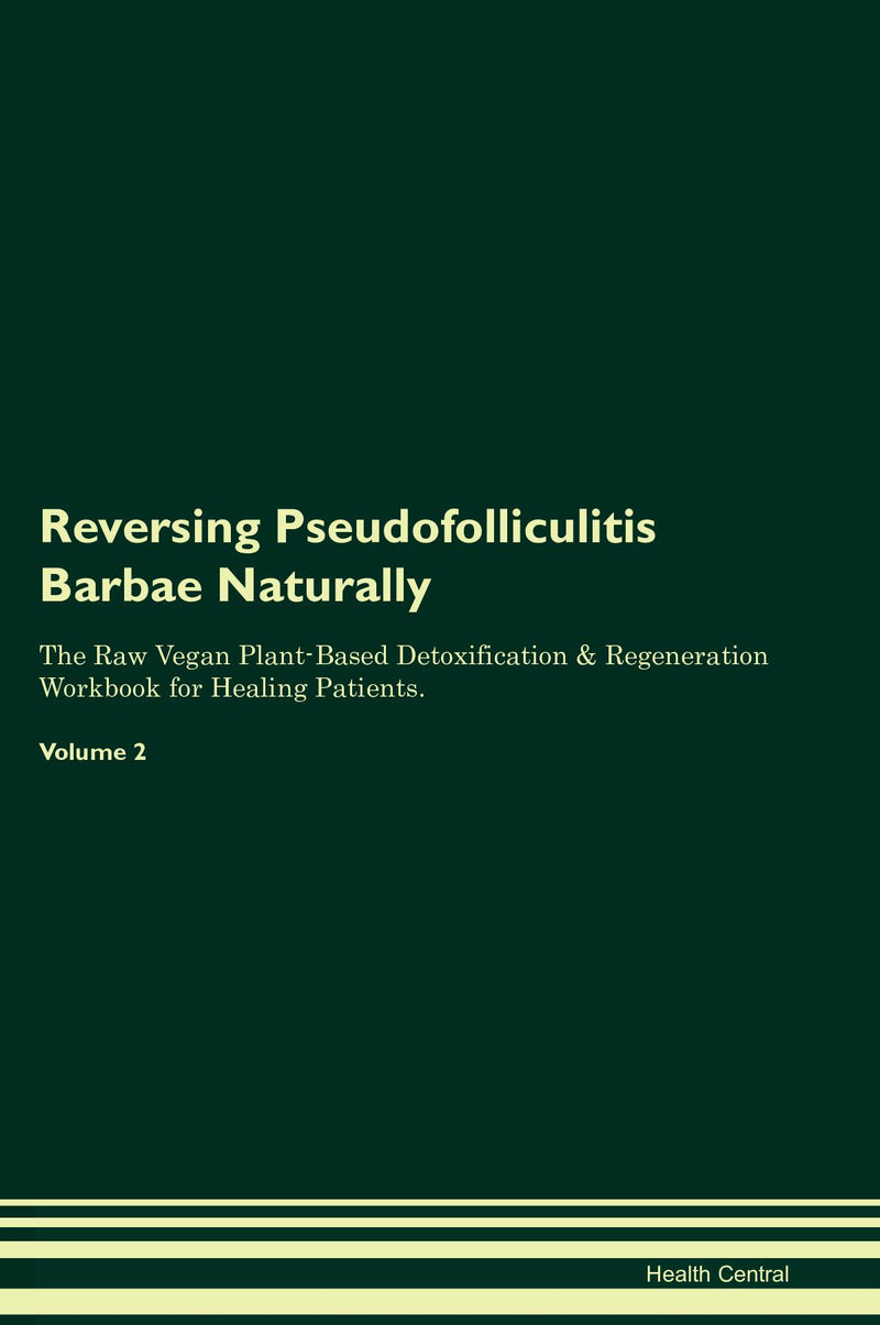 Reversing Pseudofolliculitis Barbae Naturally The Raw Vegan Plant-Based Detoxification & Regeneration Workbook for Healing Patients. Volume 2
