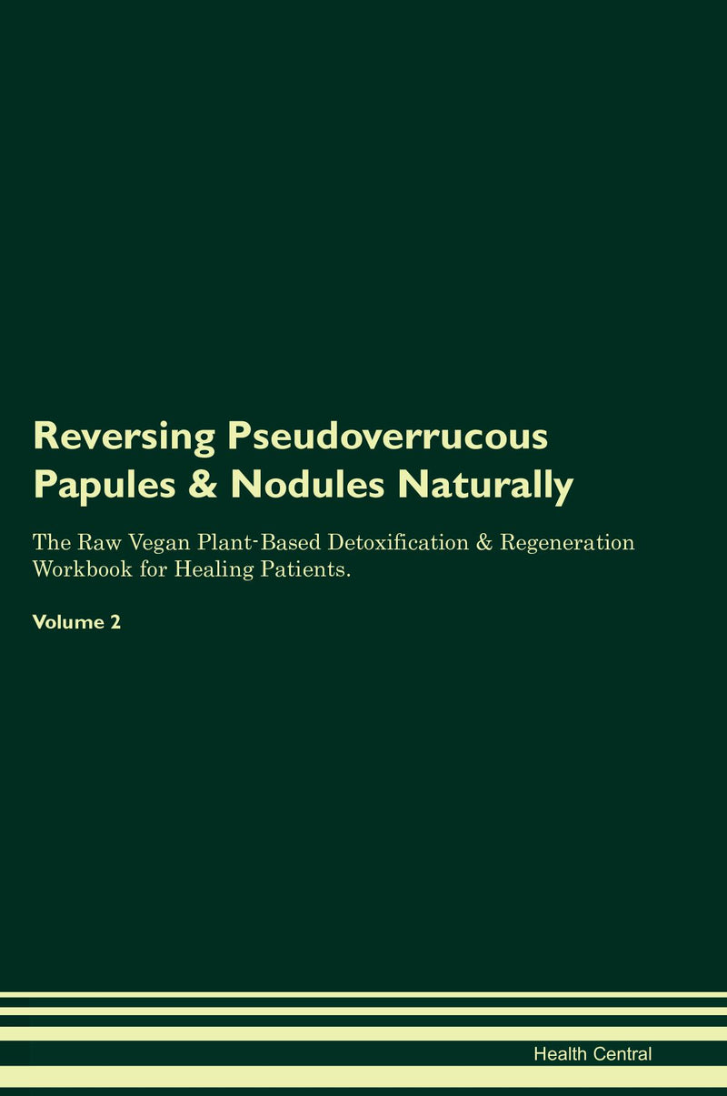 Reversing Pseudoverrucous Papules & Nodules Naturally The Raw Vegan Plant-Based Detoxification & Regeneration Workbook for Healing Patients. Volume 2