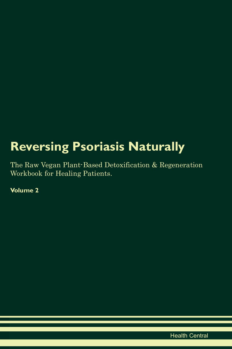 Reversing Psoriasis Naturally The Raw Vegan Plant-Based Detoxification & Regeneration Workbook for Healing Patients. Volume 2