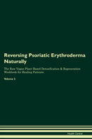 Reversing Psoriatic Erythroderma Naturally The Raw Vegan Plant-Based Detoxification & Regeneration Workbook for Healing Patients. Volume 2