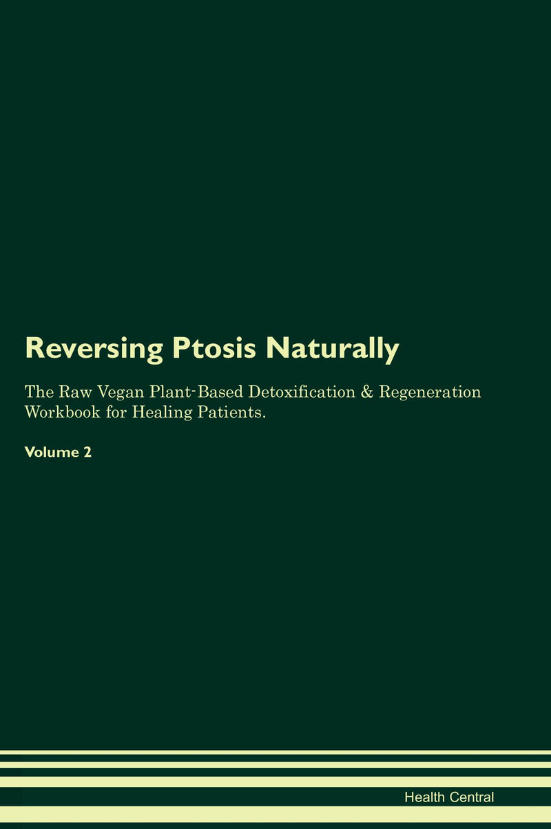 Reversing Ptosis Naturally The Raw Vegan Plant-Based Detoxification & Regeneration Workbook for Healing Patients. Volume 2