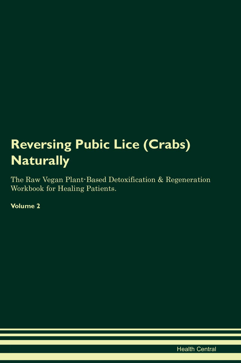 Reversing Pubic Lice (Crabs) Naturally The Raw Vegan Plant-Based Detoxification & Regeneration Workbook for Healing Patients. Volume 2