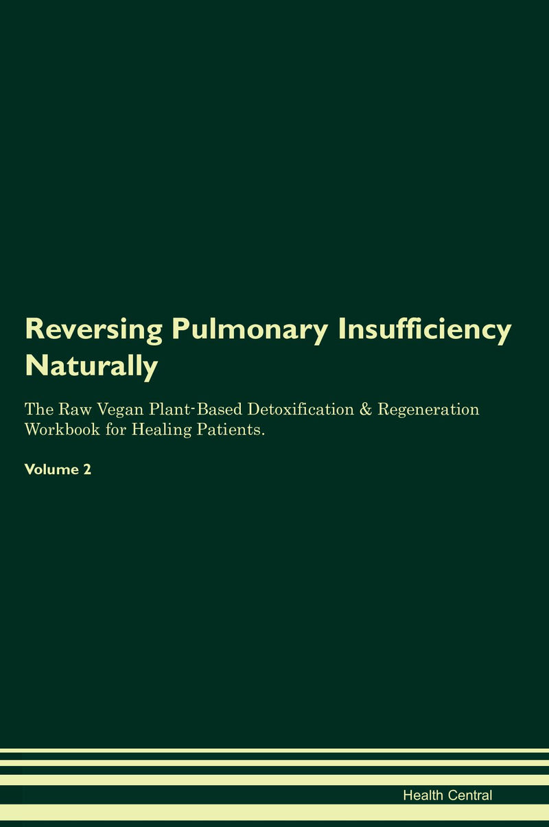 Reversing Pulmonary Insufficiency Naturally The Raw Vegan Plant-Based Detoxification & Regeneration Workbook for Healing Patients. Volume 2