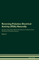 Reversing Pulseless Electrical Activity (PEA) Naturally The Raw Vegan Plant-Based Detoxification & Regeneration Workbook for Healing Patients. Volume 2