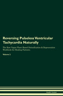 Reversing Pulseless Ventricular Tachycardia Naturally The Raw Vegan Plant-Based Detoxification & Regeneration Workbook for Healing Patients. Volume 2