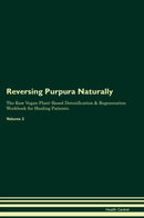 Reversing Purpura Naturally The Raw Vegan Plant-Based Detoxification & Regeneration Workbook for Healing Patients. Volume 2