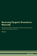 Reversing Pyogenic Granuloma Naturally The Raw Vegan Plant-Based Detoxification & Regeneration Workbook for Healing Patients. Volume 2